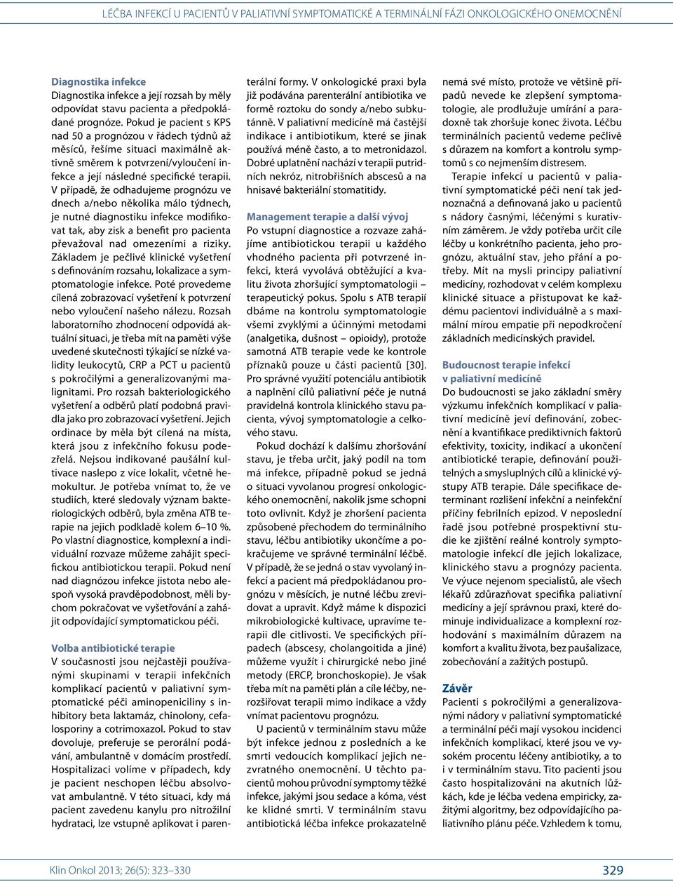 V případě, že odhadujeme prognózu ve dnech a/ nebo několika málo týdnech, je nutné dia gnostiku infekce modifikovat tak, aby zisk a benefit pro pacienta převažoval nad omezeními a riziky.