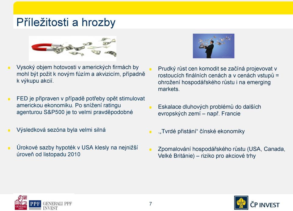 Po snížení ratingu agenturou S&P500 je to velmi pravděpodobné Prudký růst cen komodit se začíná projevovat v rostoucích finálních cenách a v cenách vstupů = ohrožení