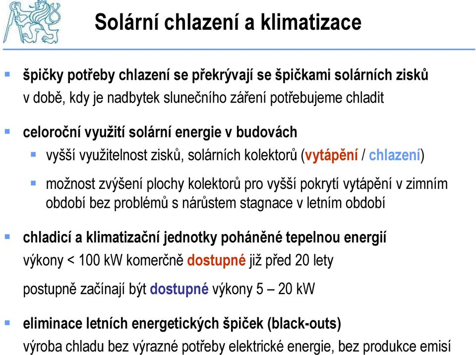 zimním období bez problémů s nárůstem stagnace v letním období chladicí a klimatizační jednotky poháněné tepelnou energií výkony < 100 kw komerčně dostupné již před 20