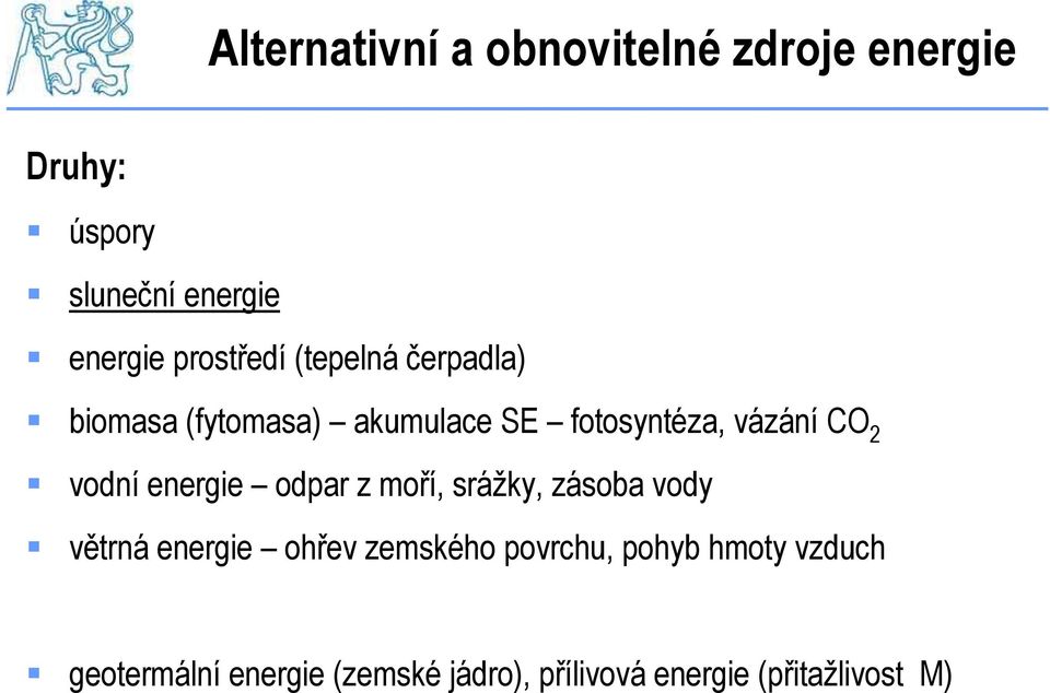 vodní energie odpar z moří, srážky, zásoba vody větrná energie ohřev zemského