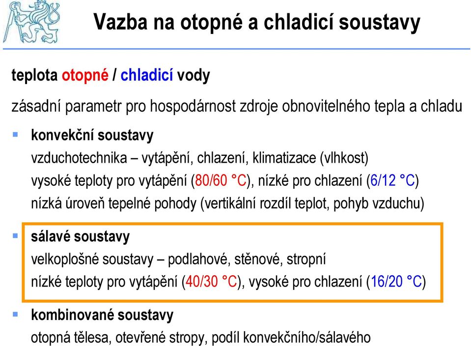 C) nízká úroveň tepelné pohody (vertikální rozdíl teplot, pohyb vzduchu) sálavé soustavy velkoplošné soustavy podlahové, stěnové, stropní