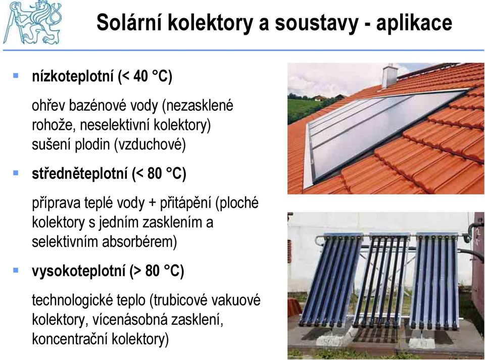 vody + přitápění (ploché kolektory s jedním zasklením a selektivním absorbérem) vysokoteplotní (>