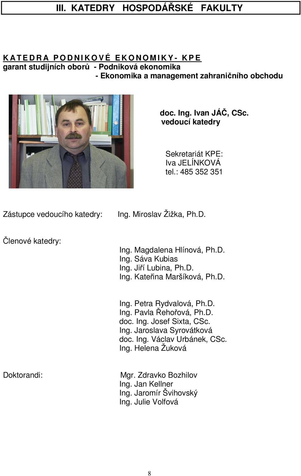 Magdalena Hlínová, Ph.D. Ing. Sáva Kubias Ing. Jiří Lubina, Ph.D. Ing. Kateřina Maršíková, Ph.D. Ing. Petra Rydvalová, Ph.D. Ing. Pavla Řehořová, Ph.D. doc. Ing. Josef Sixta, CSc.