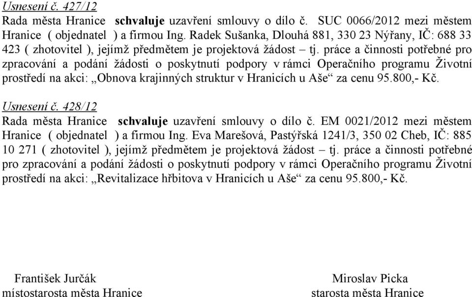 práce a činnosti potřebné pro zpracování a podání žádosti o poskytnutí podpory v rámci Operačního programu Životní prostředí na akci: Obnova krajinných struktur v Hranicích u Aše za cenu 95.800,- Kč.