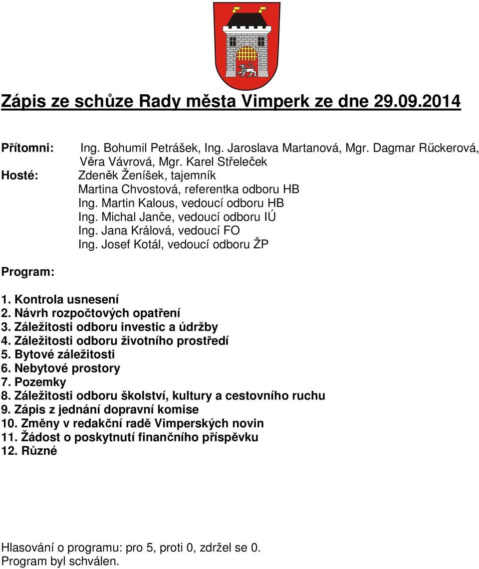 Josef Kotál, vedoucí odboru ŽP Program: 1. Kontrola usnesení 2. Návrh rozpočtových opatření 3. Záležitosti odboru investic a údržby 4. Záležitosti odboru životního prostředí 5. Bytové záležitosti 6.