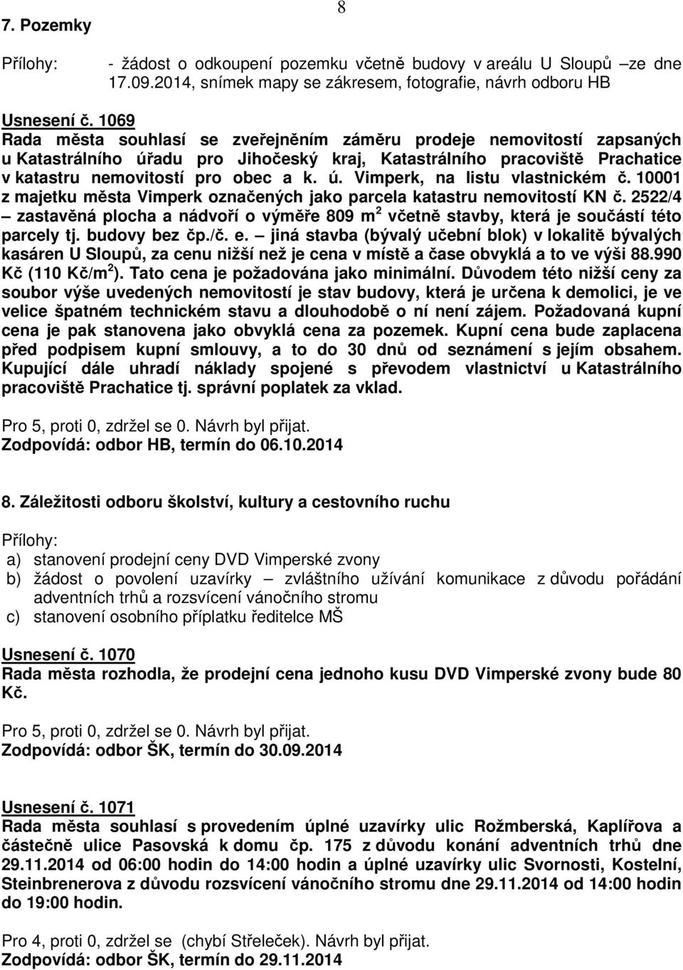 10001 z majetku města Vimperk označených jako parcela katastru nemovitostí KN č. 2522/4 zastavěná plocha a nádvoří o výměře 809 m 2 včetně stavby, která je součástí této parcely tj. budovy bez čp./č.