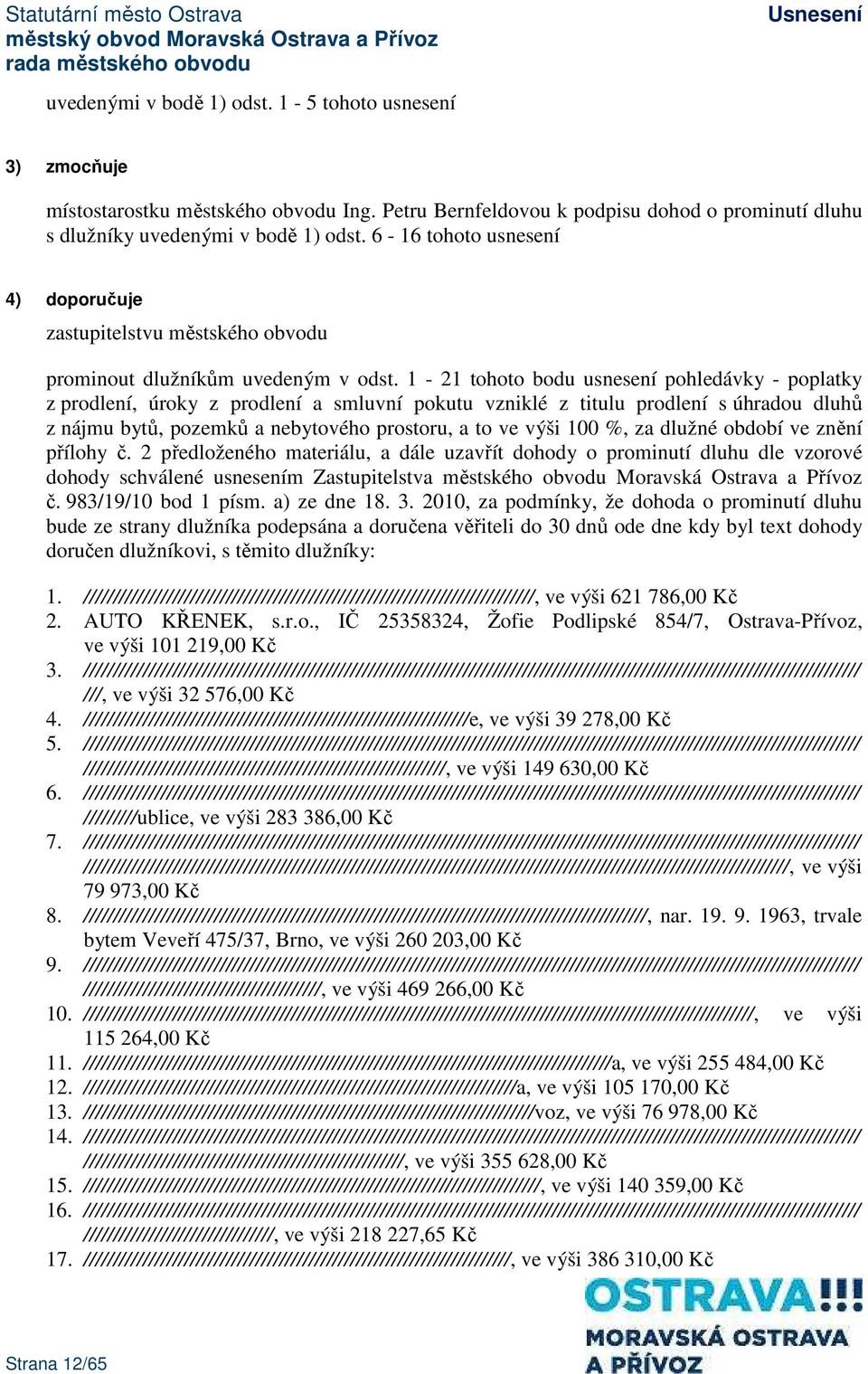 1-21 tohoto bodu usnesení pohledávky - poplatky z prodlení, úroky z prodlení a smluvní pokutu vzniklé z titulu prodlení s úhradou dluhů z nájmu bytů, pozemků a nebytového prostoru, a to ve výši 100