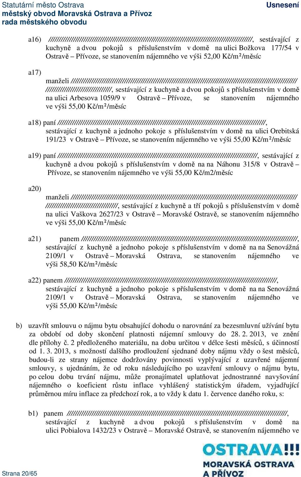 ////////////////////////////////, sestávající z kuchyně a dvou pokojů s příslušenstvím v domě na ulici Arbesova 1059/9 v Ostravě Přívoze, se stanovením nájemného ve výši 55,00 Kč/m²/měsíc a18) paní