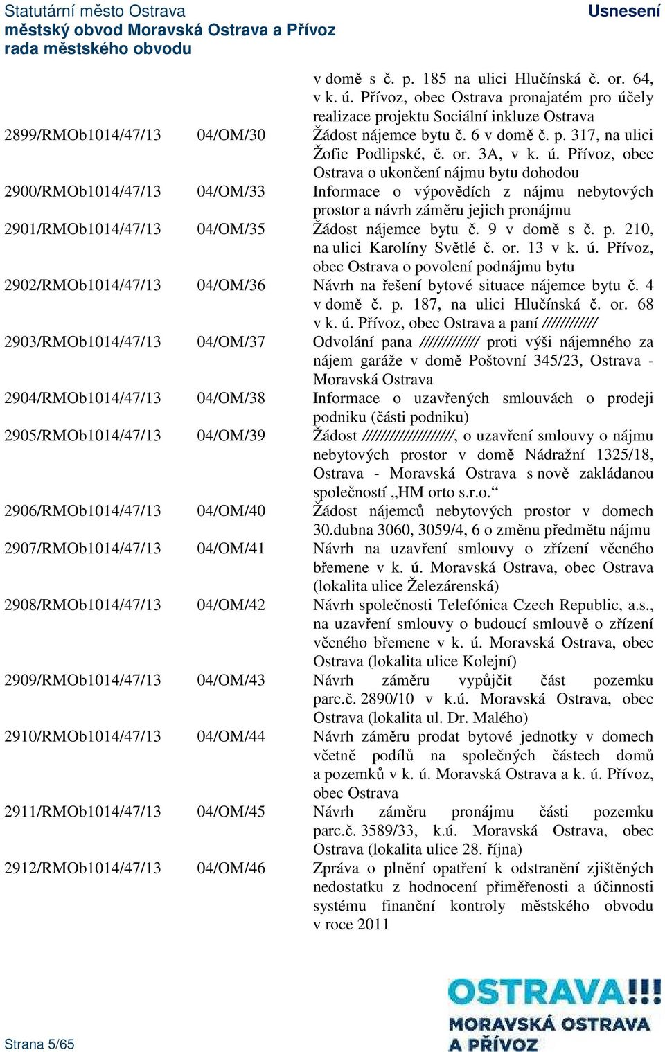 Přívoz, obec Ostrava o ukončení nájmu bytu dohodou 2900/RMOb1014/47/13 04/OM/33 Informace o výpovědích z nájmu nebytových prostor a návrh záměru jejich pronájmu 2901/RMOb1014/47/13 04/OM/35 Žádost