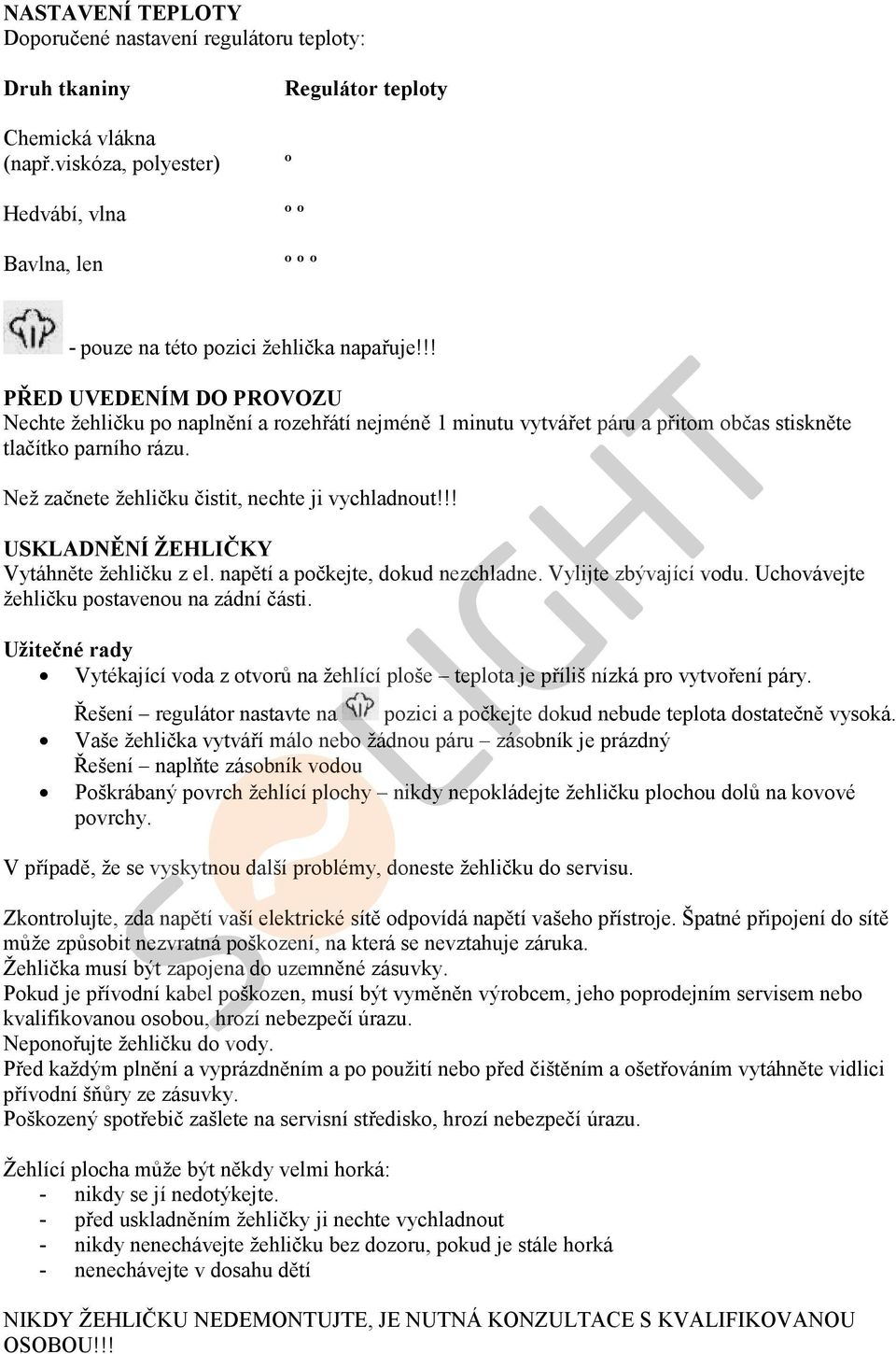 !! PŘED UVEDENÍM DO PROVOZU Nechte žehličku po naplnění a rozehřátí nejméně 1 minutu vytvářet páru a přitom občas stiskněte tlačítko parního rázu. Než začnete žehličku čistit, nechte ji vychladnout!