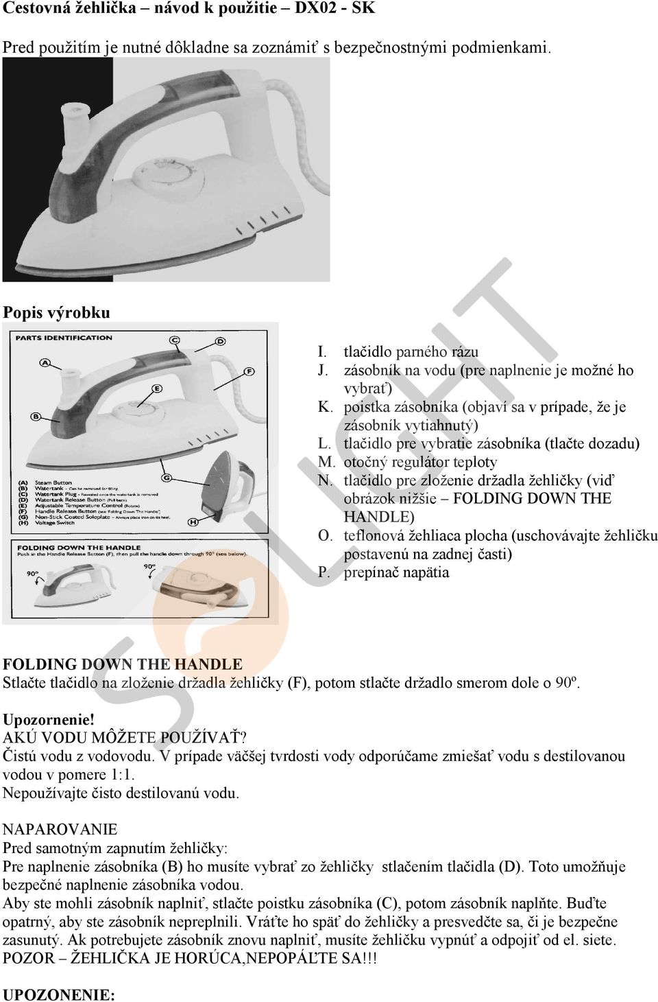 otočný regulátor teploty N. tlačidlo pre zloženie držadla žehličky (viď obrázok nižšie FOLDING DOWN THE HANDLE) O. teflonová žehliaca plocha (uschovávajte žehličku postavenú na zadnej časti) P.