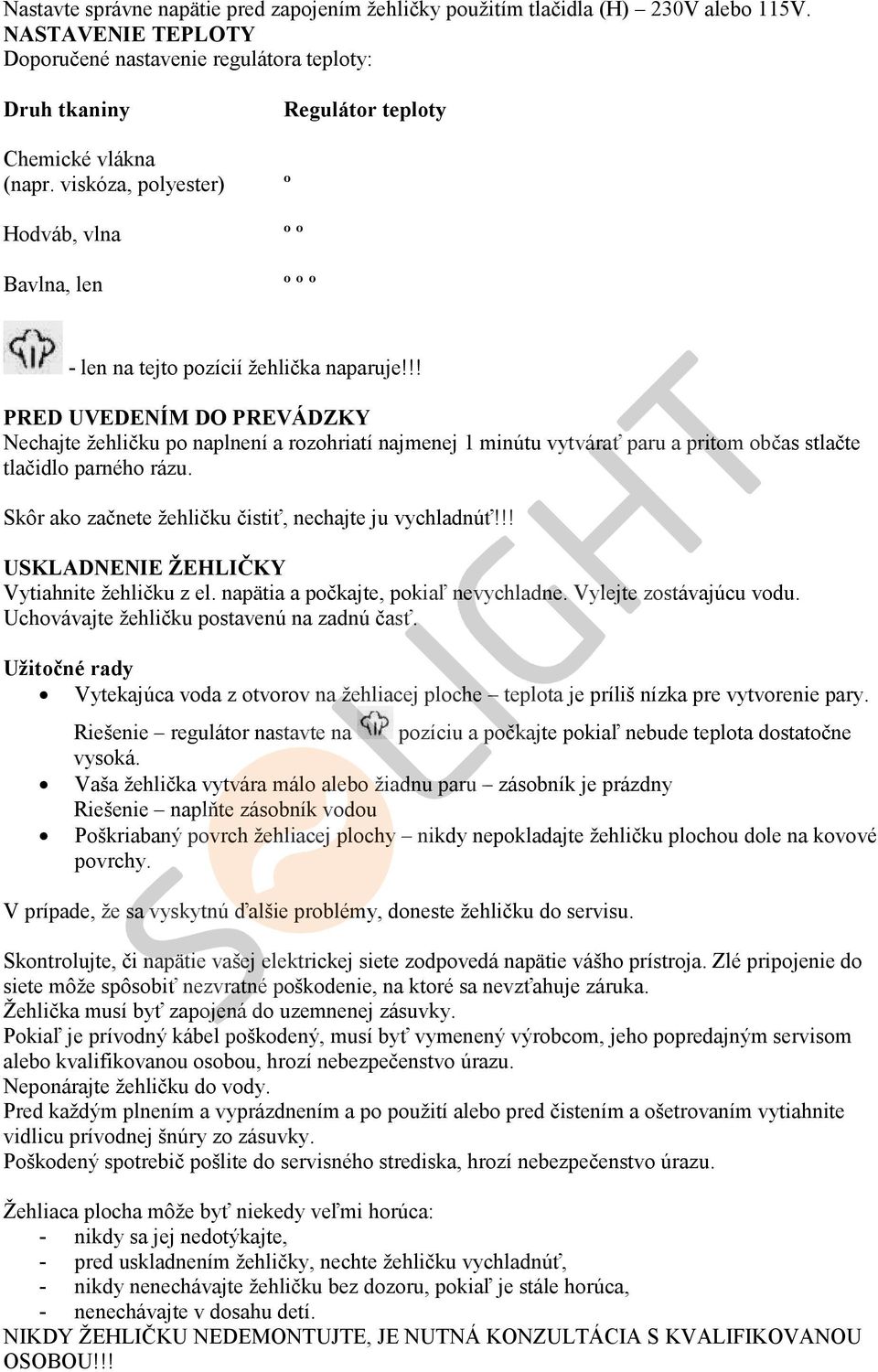 viskóza, polyester) º Hodváb, vlna º º Bavlna, len º º º - len na tejto pozícií žehlička naparuje!