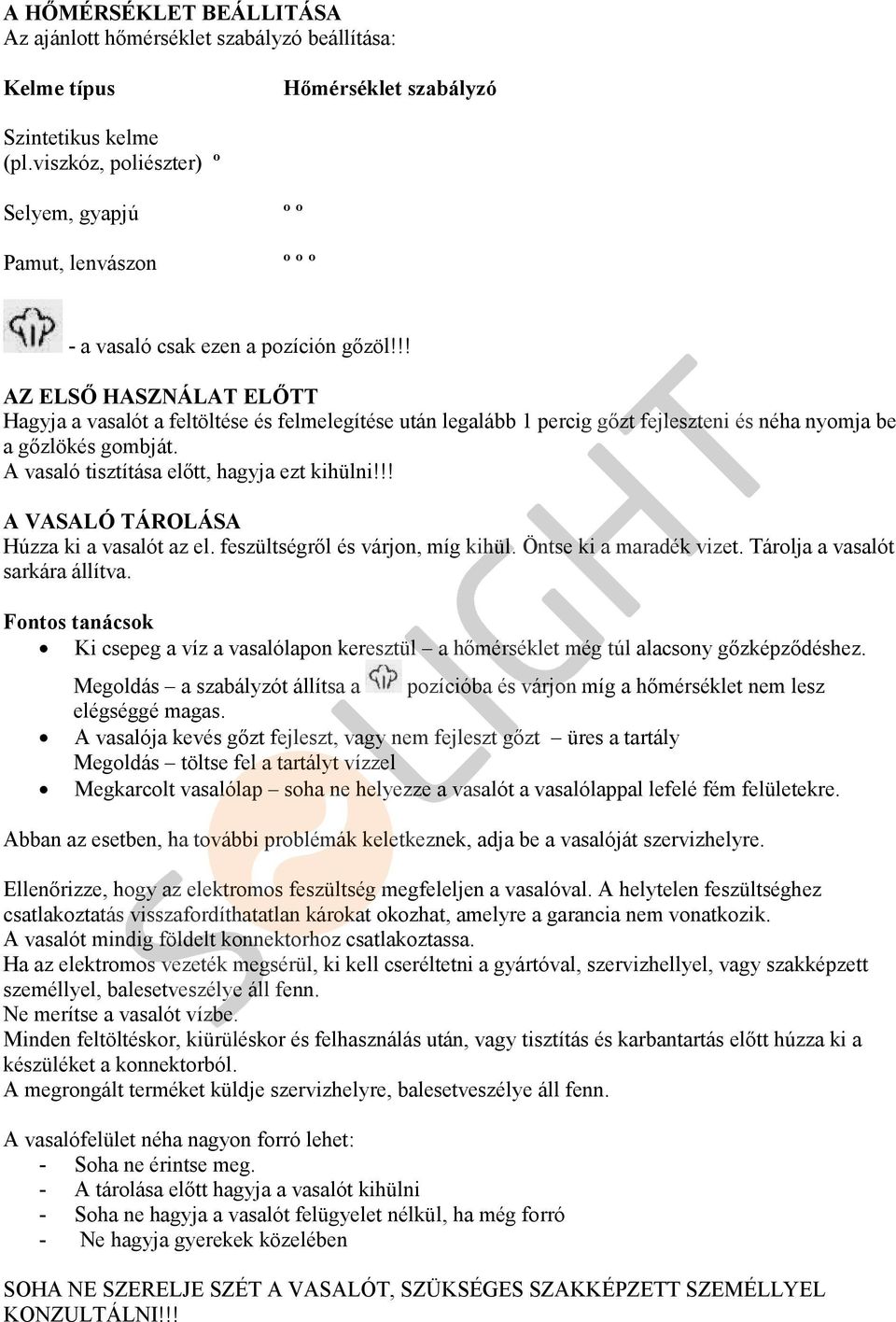 !! AZ ELSİ HASZNÁLAT ELİTT Hagyja a vasalót a feltöltése és felmelegítése után legalább 1 percig gızt fejleszteni és néha nyomja be a gızlökés gombját. A vasaló tisztítása elıtt, hagyja ezt kihülni!