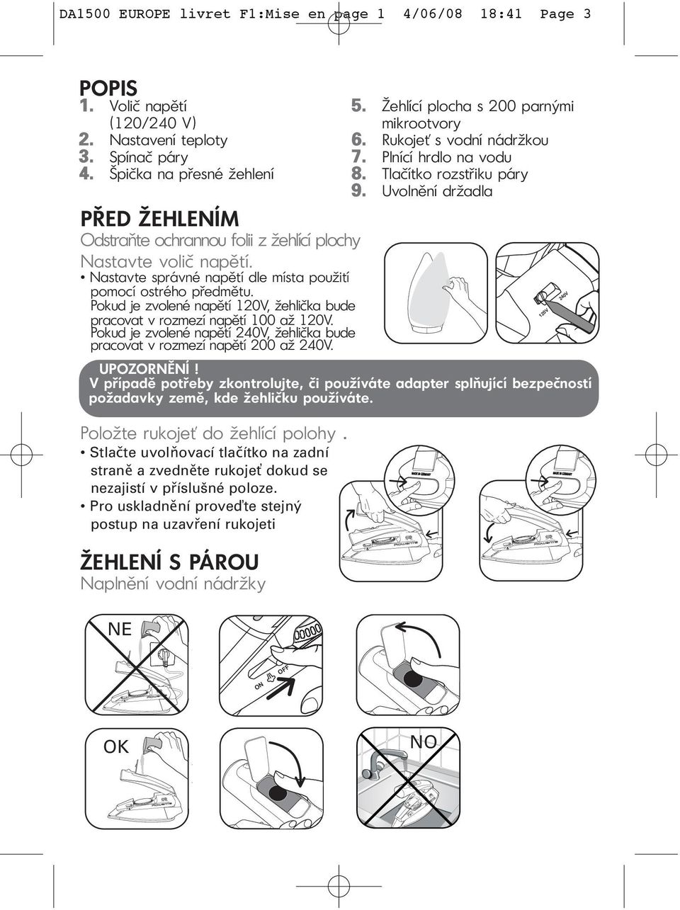 Pokud je zvolené napětí 12V, žehlička bude pracovat v rozmezí napětí 1 až 12V. Pokud je zvolené napětí 24V, žehlička bude pracovat v rozmezí napětí 2 až 24V. 5.