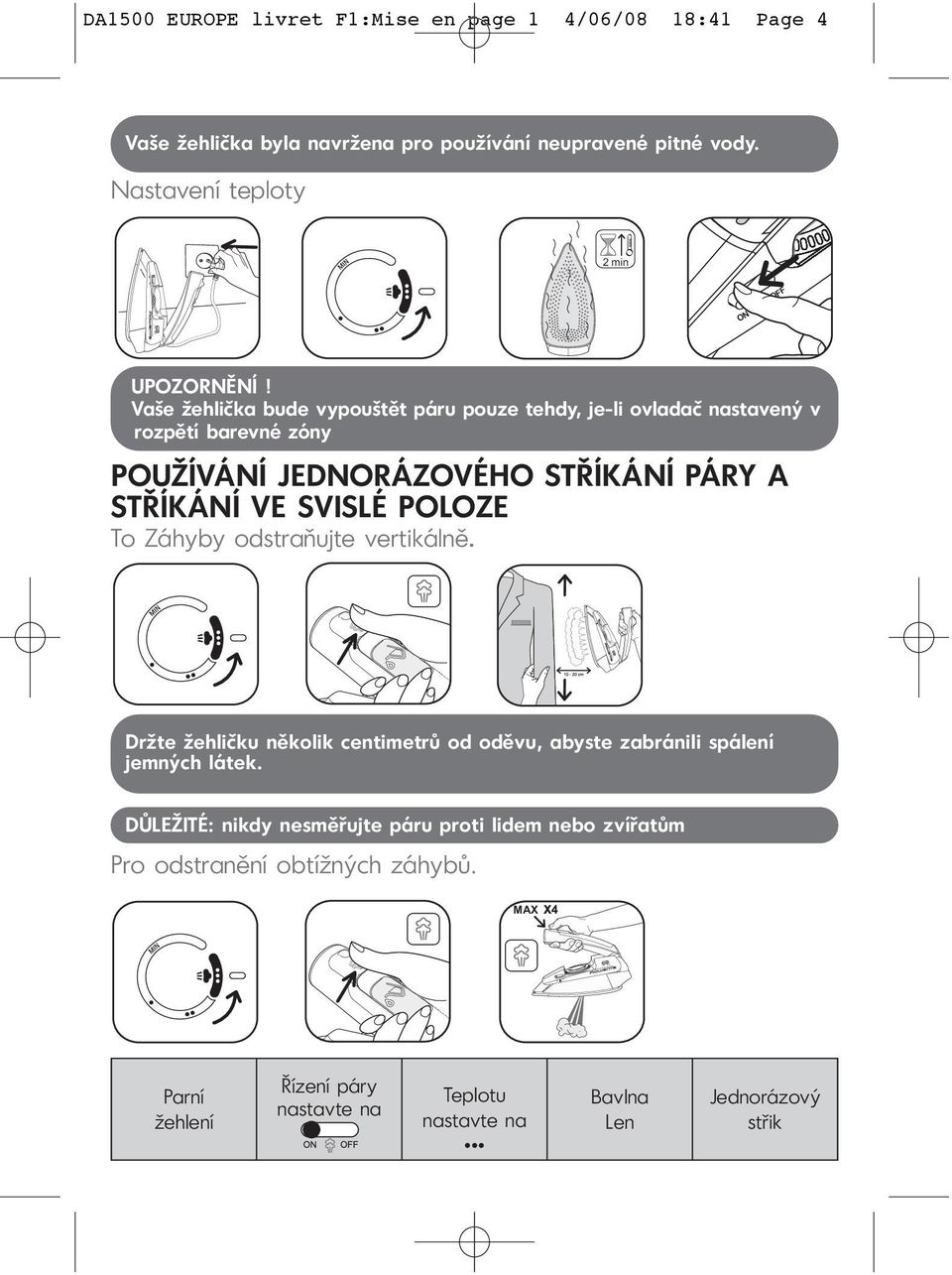 Vaše žehlička bude vypouštět páru pouze tehdy, je-li ovladač nastavený v rozpětí barevné zóny POUŽÍVÁNÍ JEDNORÁZOVÉHO STŘÍKÁNÍ PÁRY A STŘÍKÁNÍ VE