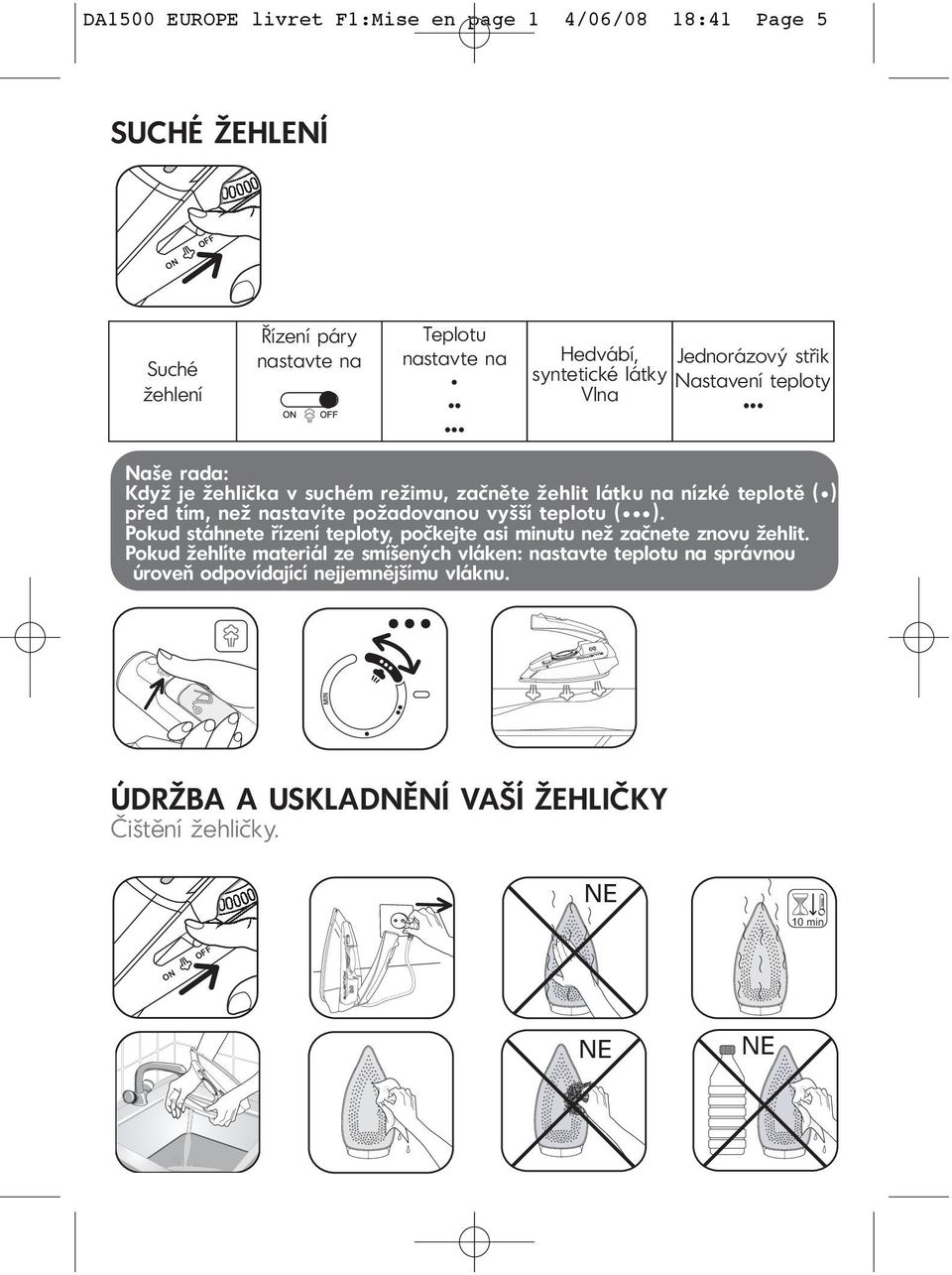 požadovanou vyšší teplotu ( ). Pokud stáhnete řízení teploty, počkejte asi minutu než začnete znovu žehlit.