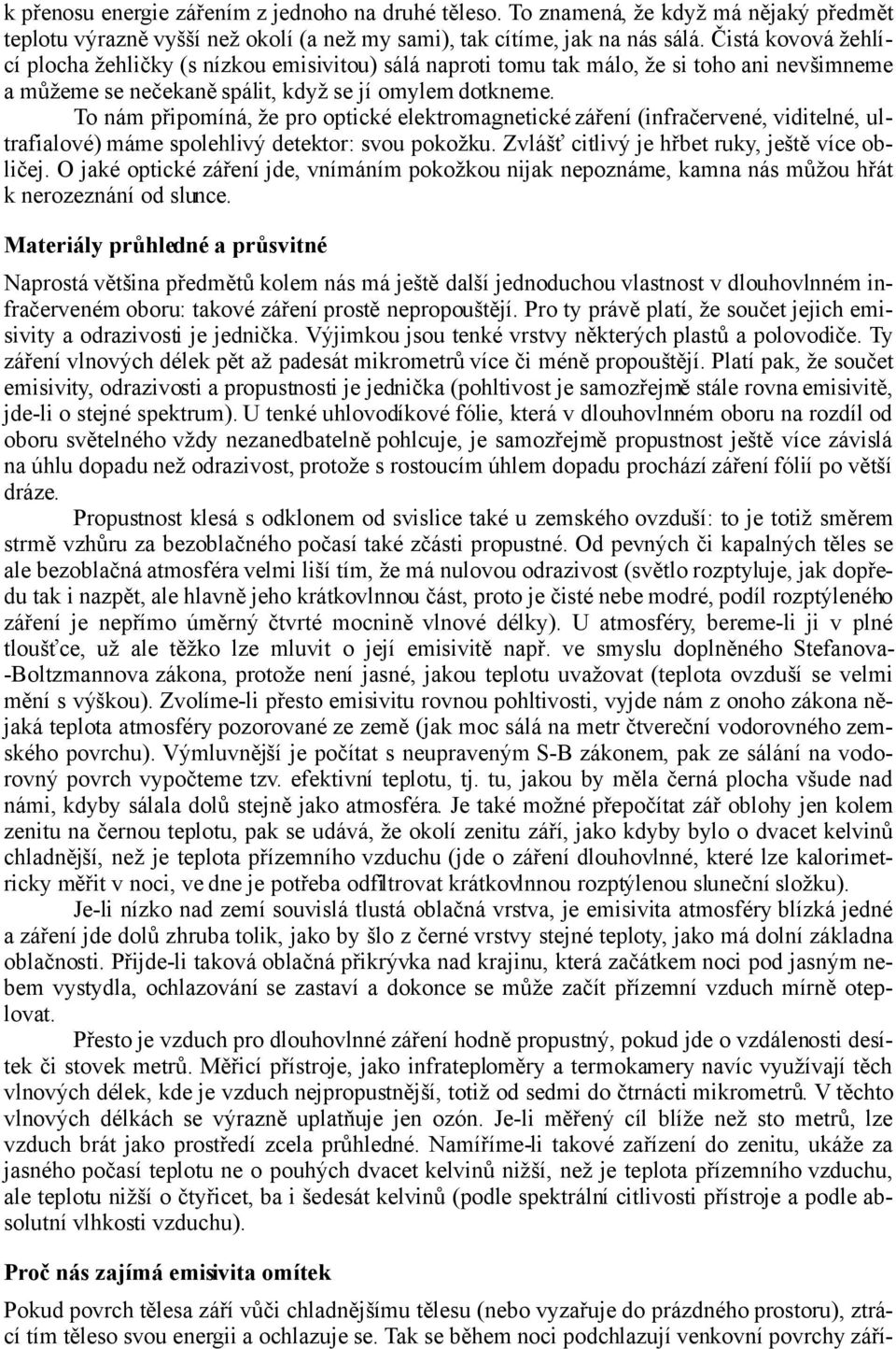 To nám připomíná, že pro optické elektromagnetické záření (infračervené, viditelné, ultrafialové) máme spolehlivý detektor: svou pokožku. Zvlášť citlivý je hřbet ruky, ještě více obličej.