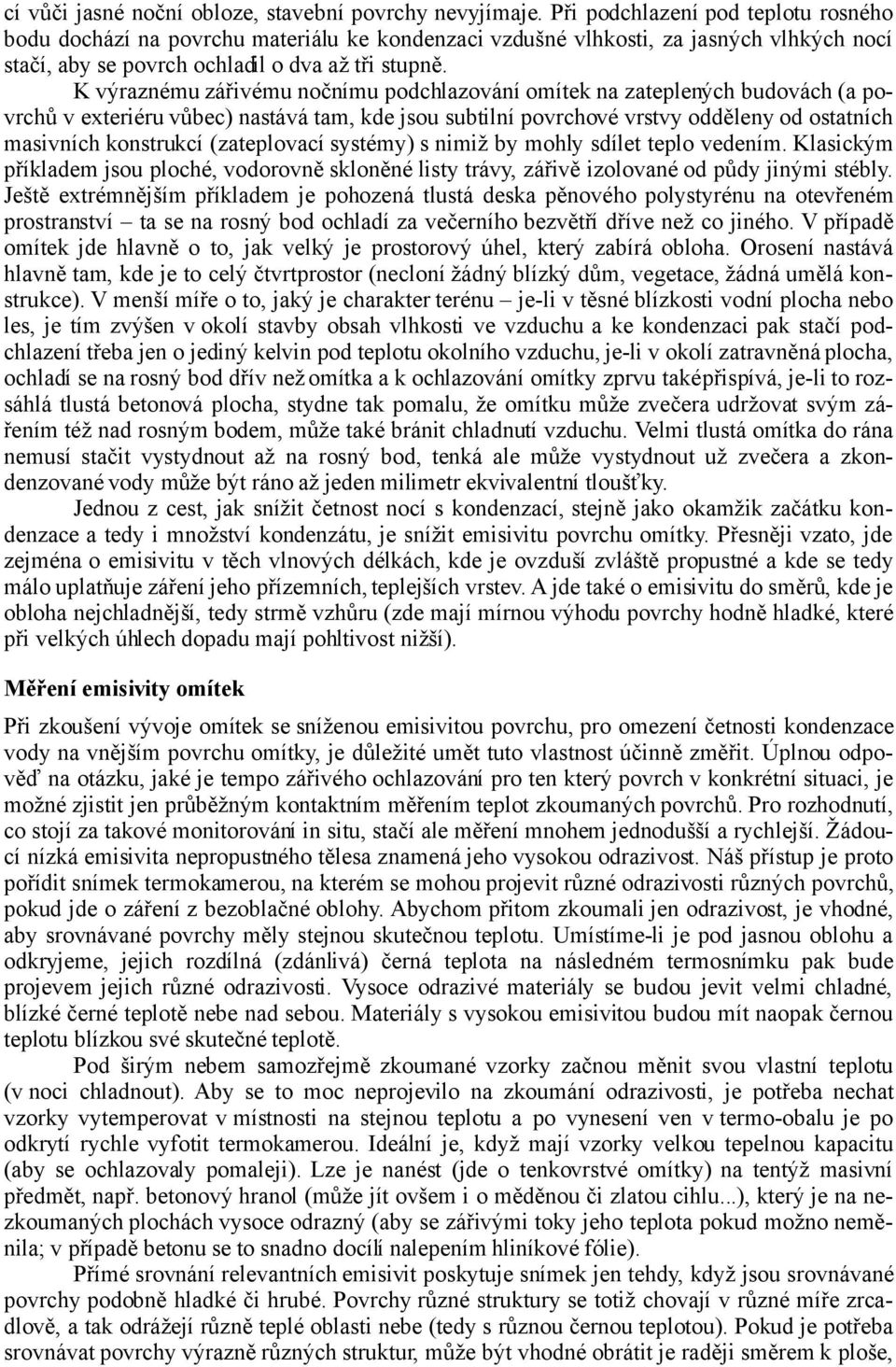 K výraznému zářivému nočnímu podchlazování omítek na zateplených budovách (a povrchů v exteriéru vůbec) nastává tam, kde jsou subtilní povrchové vrstvy odděleny od ostatních masivních konstrukcí