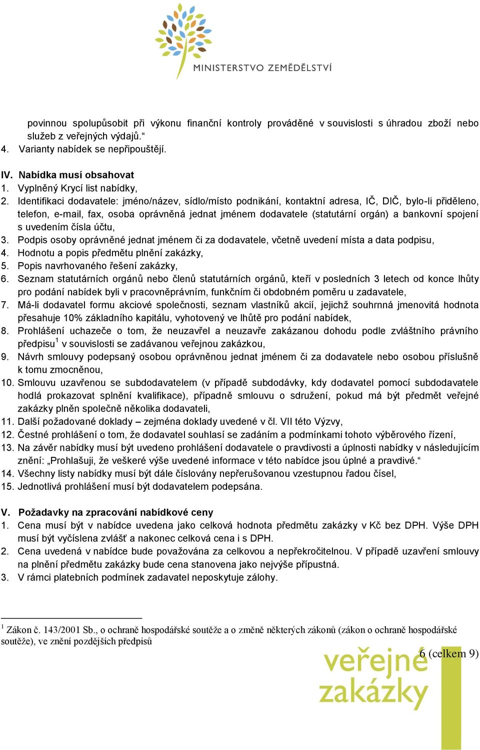 Identifikaci dodavatele: jméno/název, sídlo/místo podnikání, kontaktní adresa, IČ, DIČ, bylo-li přiděleno, telefon, e-mail, fax, osoba oprávněná jednat jménem dodavatele (statutární orgán) a bankovní