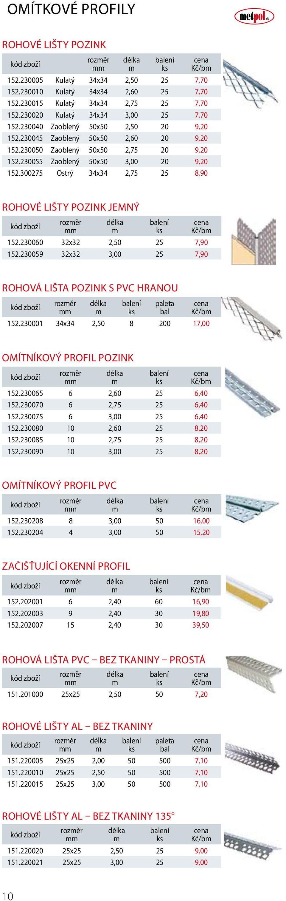 300275 Ostrý 34x34 2,75 25 8,90 ROHOVÉ LIŠTY POZINK JEMNÝ Kč/b 152.230060 32x32 2,50 25 7,90 152.230059 32x32 3,00 25 7,90 ROHOVÁ LIŠTA POZINK S PVC HRANOU bal Kč/b 152.