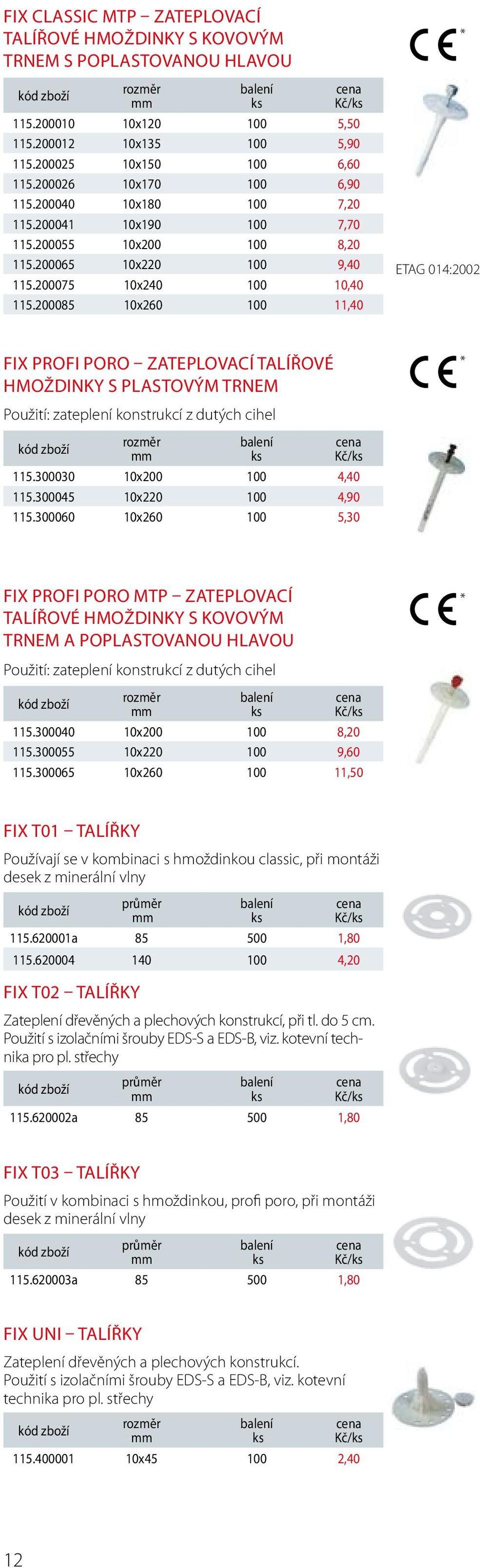 200085 10x260 100 11,40 * ETAG 014:2002 FIX PROFI PORO ZATEPLOVACÍ TALÍŘOVÉ HMOŽDINKY S PLASTOVÝM TRNEM * Použití: zateplení konstrukcí z dutých cihel Kč/ 115.300030 10x200 100 4,40 115.