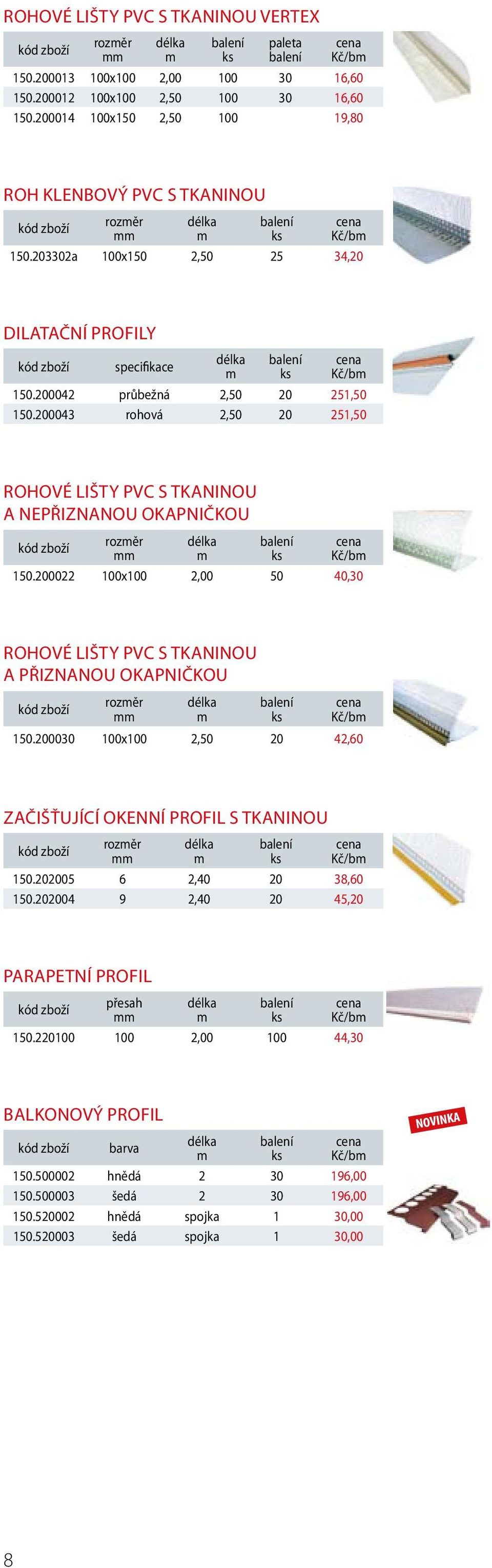 200022 100x100 2,00 50 40,30 ROHOVÉ LIŠTY PVC S TKANINOU A PŘIZNANOU OKAPNIČKOU Kč/b 150.200030 100x100 2,50 20 42,60 ZAČIŠŤUJÍCÍ OKENNÍ PROFIL S TKANINOU Kč/b 150.202005 6 2,40 20 38,60 150.