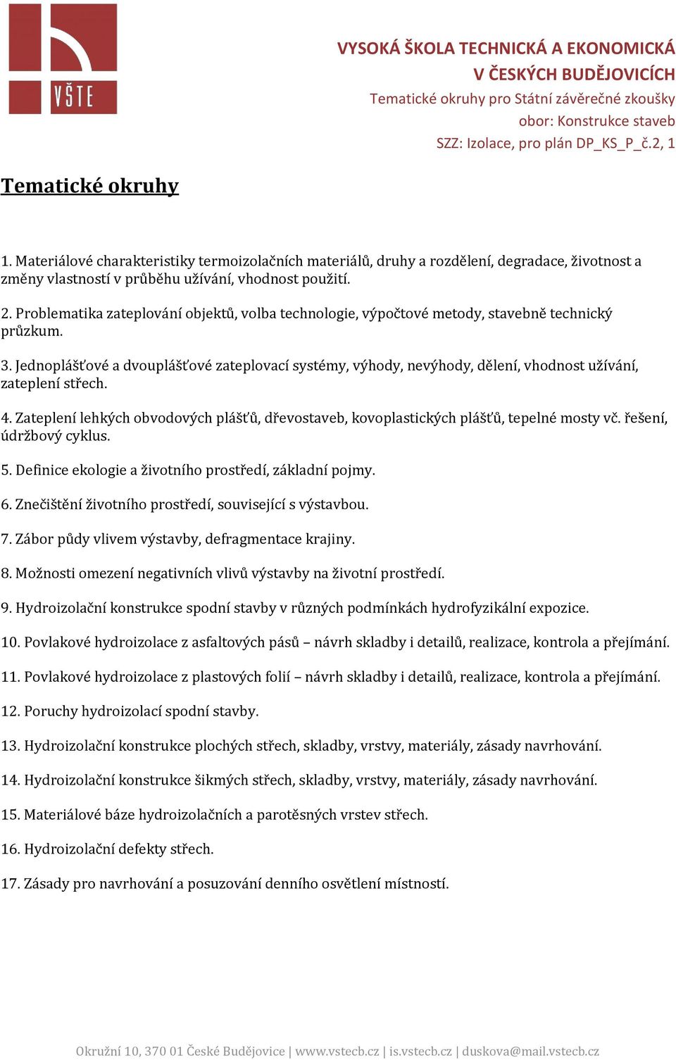 Jednoplášťové a dvouplášťové zateplovací systémy, výhody, nevýhody, dělení, vhodnost užívání, zateplení střech. 4.