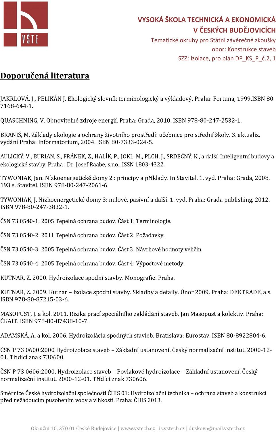 , BURIAN, S., FRÁNEK, Z., HALÍK, P., JOKL, M., PLCH, J., SRDEČNÝ, K., a další. Inteligentní budovy a ekologické stavby, Praha : Dr. Josef Raabe, s.r.o., ISSN 1803-4322. TYWONIAK, Jan.