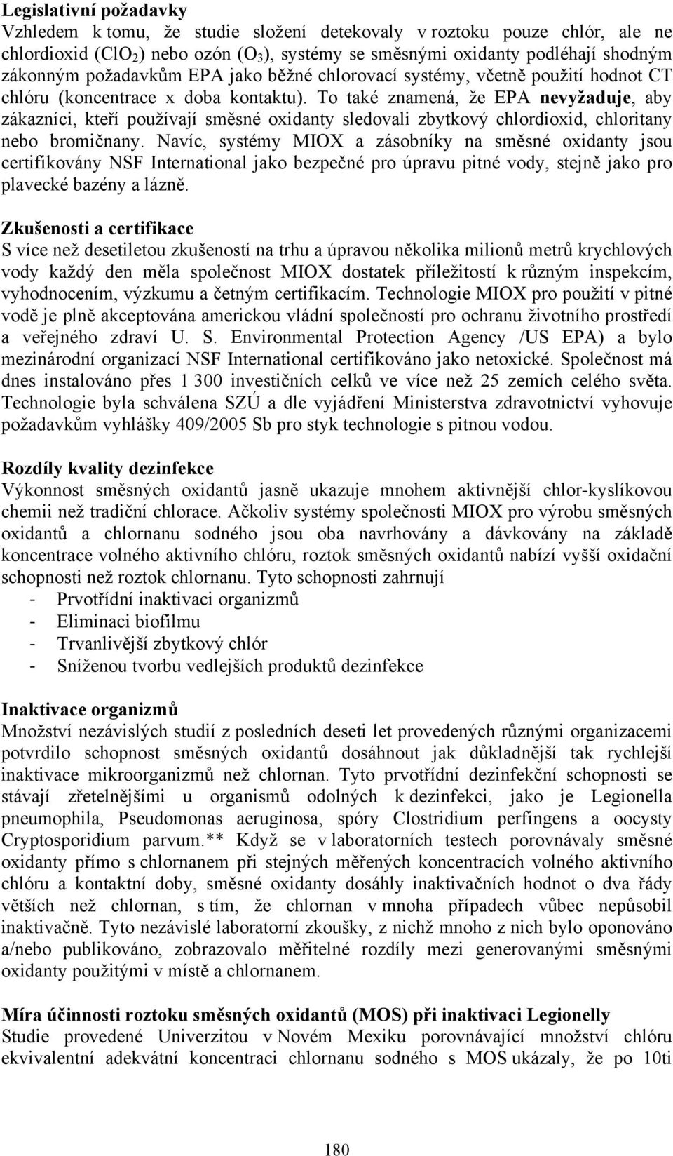 To také znamená, že EPA nevyžaduje, aby zákazníci, kteří používají směsné oxidanty sledovali zbytkový chlordioxid, chloritany nebo bromičnany.