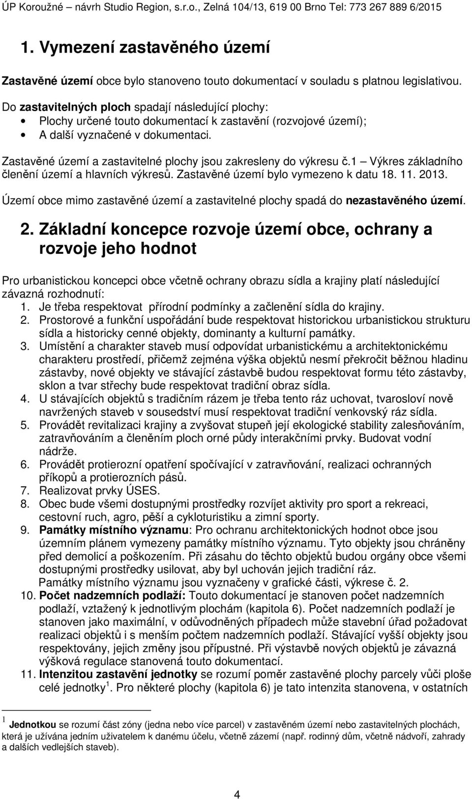 Zastavěné území a zastavitelné plochy jsou zakresleny do výkresu č.1 Výkres základního členění území a hlavních výkresů. Zastavěné území bylo vymezeno k datu 18. 11. 2013.