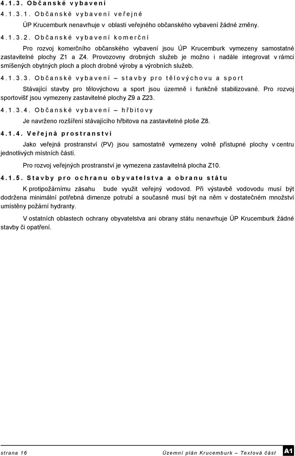 Provozovny drobných služeb je možno i nadále integrovat v rámci smíšených obytných ploch a ploch drobné výroby a výrobních služeb. 4.1.3.