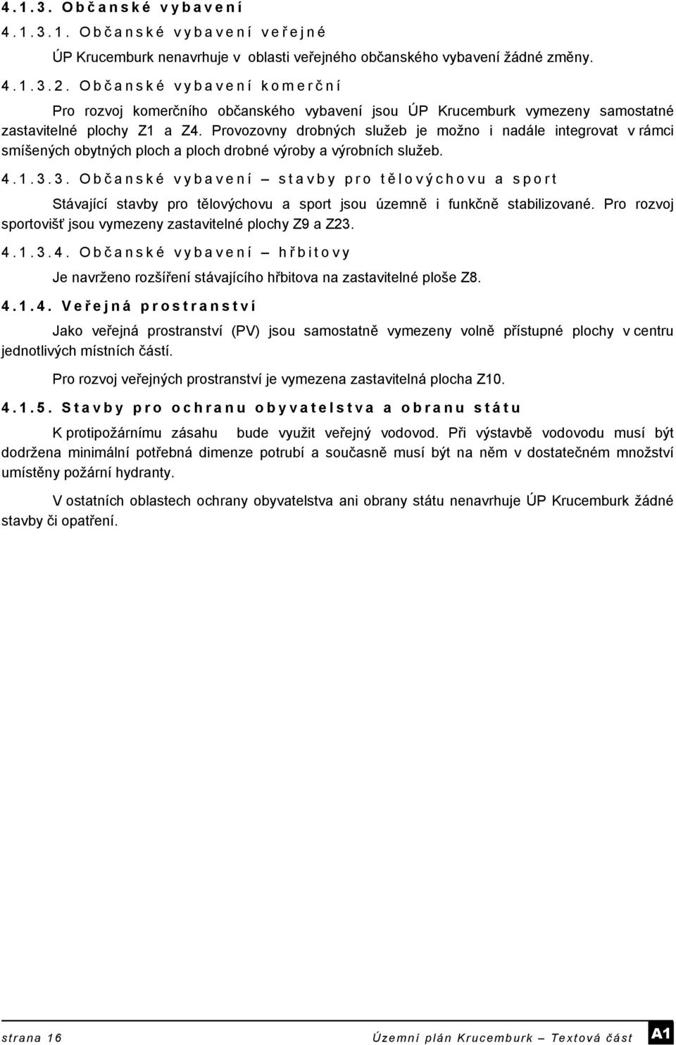 Provozovny drobných služeb je možno i nadále integrovat v rámci smíšených obytných ploch a ploch drobné výroby a výrobních služeb. 4.1.3.