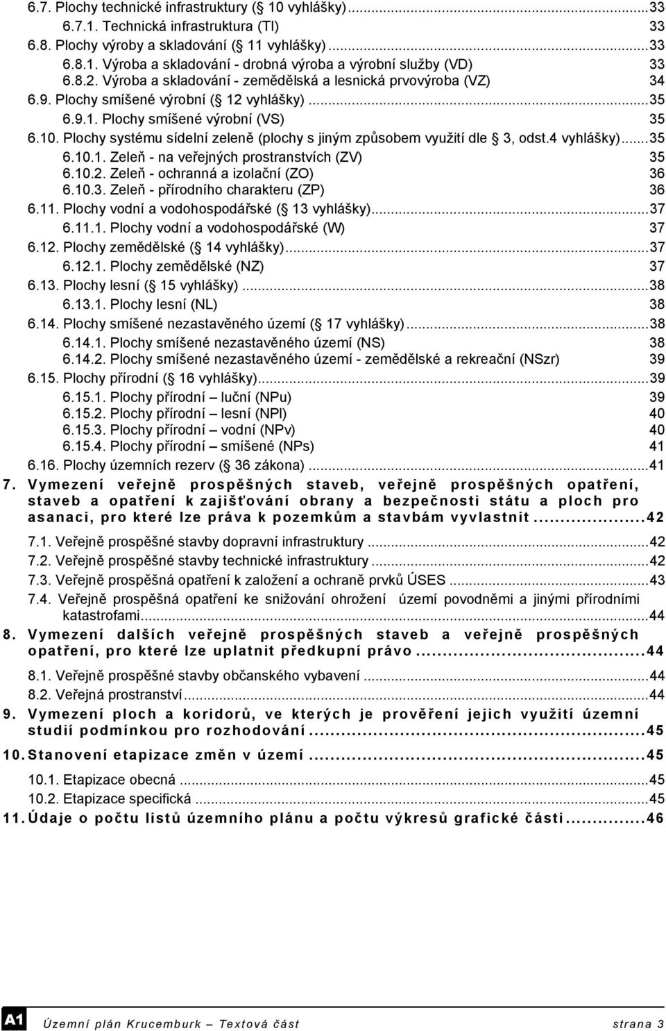 Plochy systému sídelní zeleně (plochy s jiným způsobem využití dle 3, odst.4 vyhlášky)...35 6.10.1. Zeleň - na veřejných prostranstvích (ZV) 35 6.10.2. Zeleň - ochranná a izolační (ZO) 36 6.10.3. Zeleň - přírodního charakteru (ZP) 36 6.