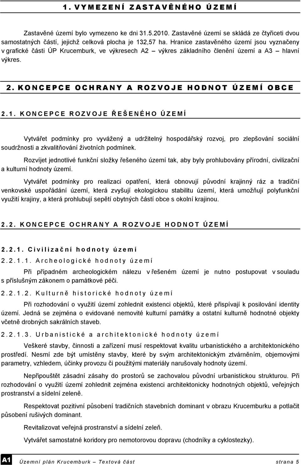 KONCEPCE ROZVOJE Ř EŠENÉHO ÚZEMÍ Vytvářet podmínky pro vyvážený a udržitelný hospodářský rozvoj, pro zlepšování sociální soudržnosti a zkvalitňování životních podmínek.