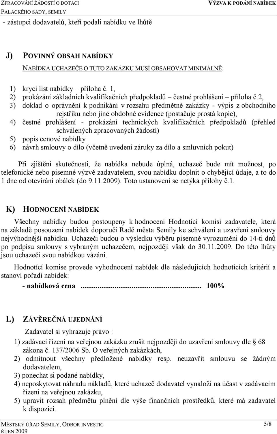 2, 3) doklad o oprávnění k podnikání v rozsahu předmětné zakázky - výpis z obchodního rejstříku nebo jiné obdobné evidence (postačuje prostá kopie), 4) čestné prohlášení - prokázání technických