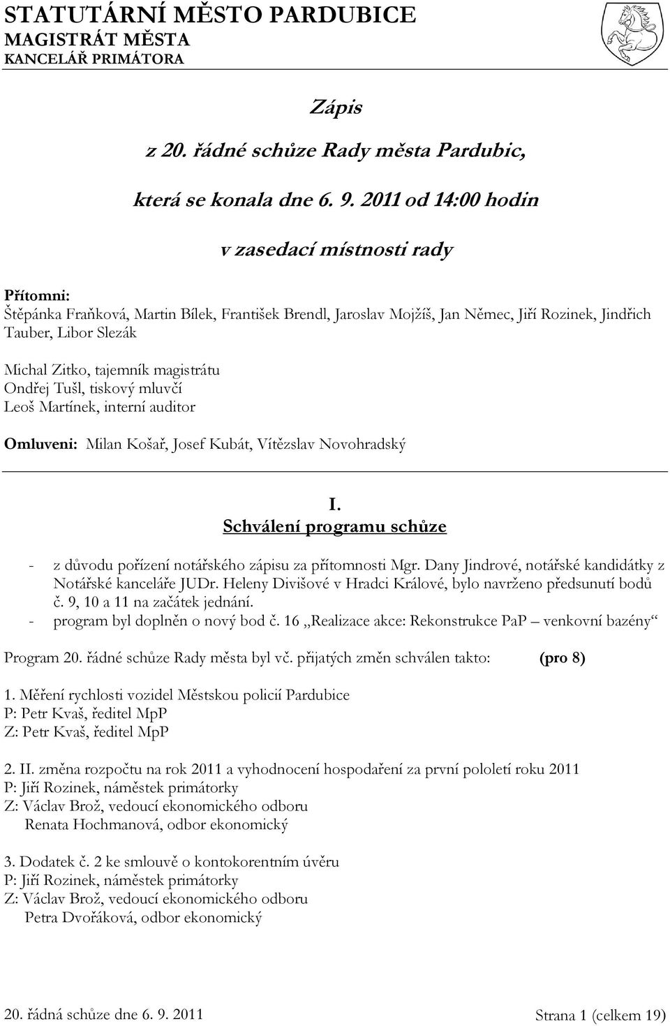 tajemník magistrátu Ondřej Tušl, tiskový mluvčí Leoš Martínek, interní auditor Omluveni: Milan Košař, Josef Kubát, Vítězslav Novohradský I.