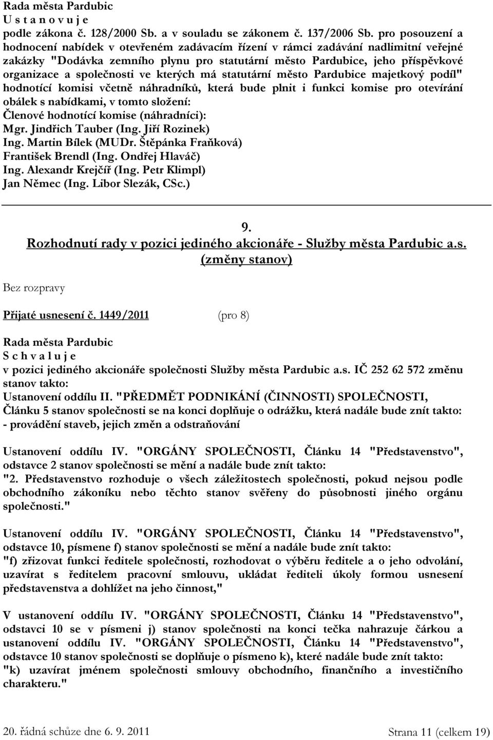 společnosti ve kterých má statutární město Pardubice majetkový podíl" hodnotící komisi včetně náhradníků, která bude plnit i funkci komise pro otevírání obálek s nabídkami, v tomto složení: Členové