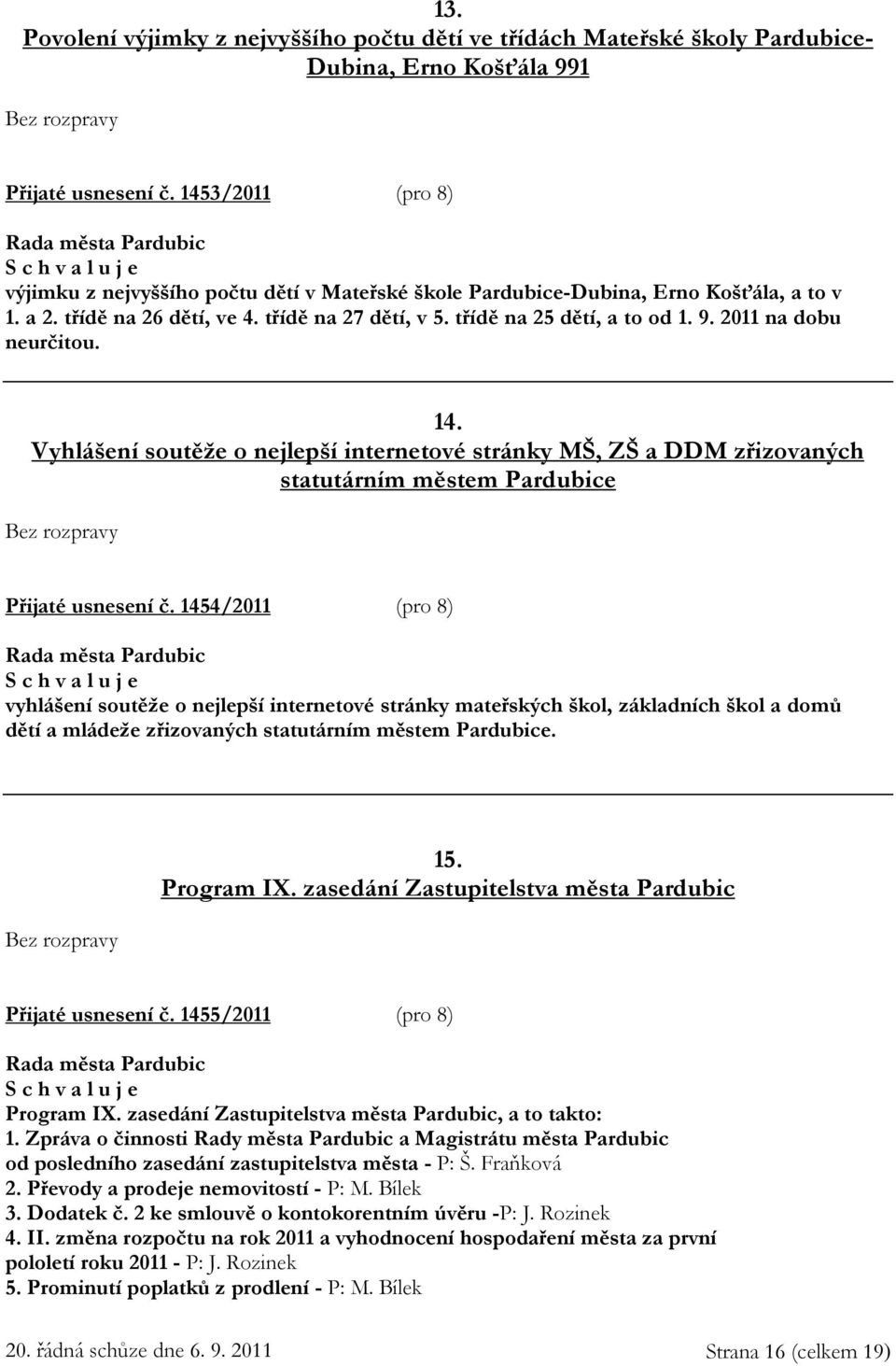 2011 na dobu neurčitou. 14. Vyhlášení soutěže o nejlepší internetové stránky MŠ, ZŠ a DDM zřizovaných statutárním městem Pardubice Přijaté usnesení č.