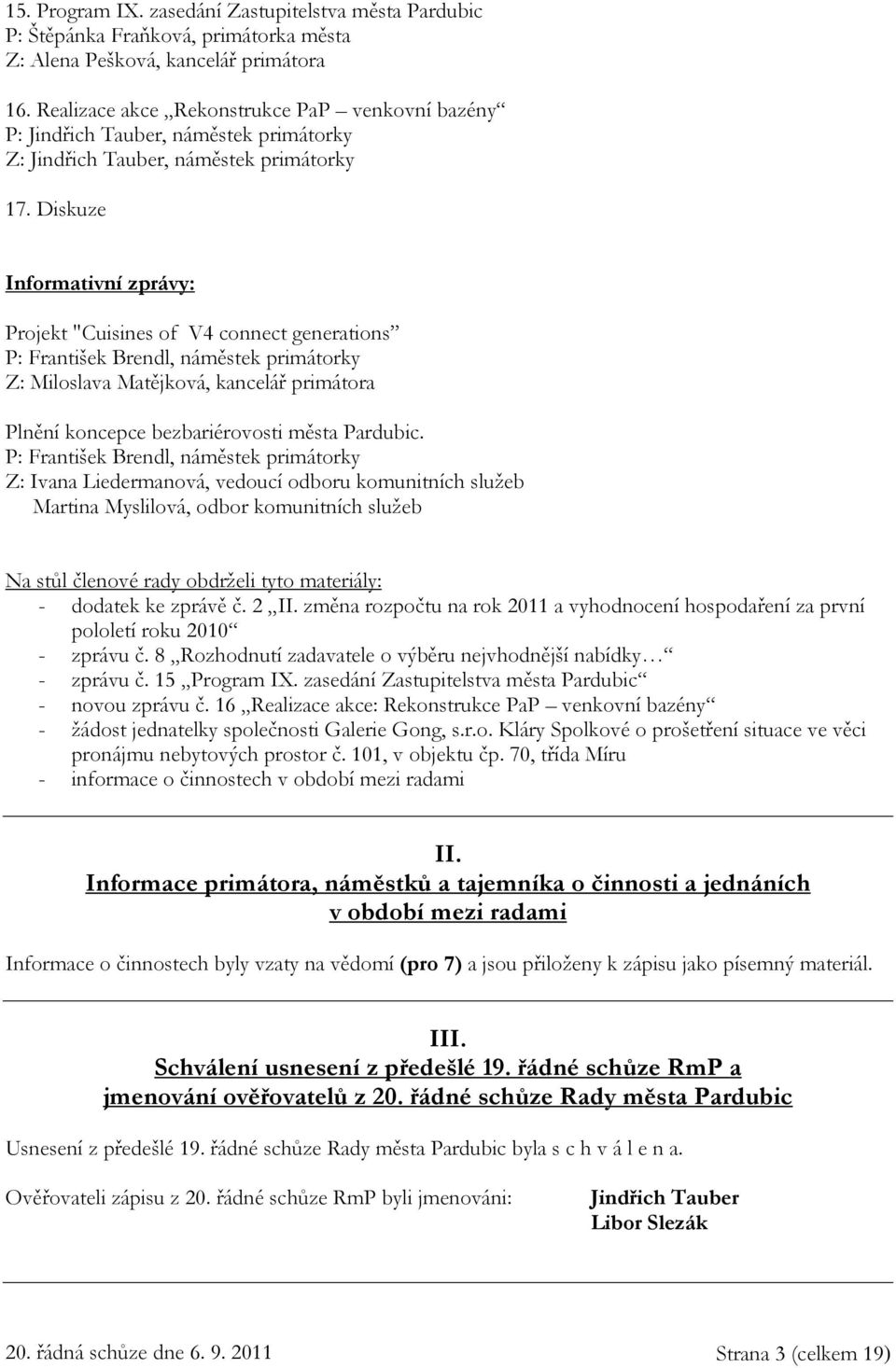 Diskuze Informativní zprávy: Projekt "Cuisines of V4 connect generations P: František Brendl, náměstek primátorky Z: Miloslava Matějková, kancelář primátora Plnění koncepce bezbariérovosti města