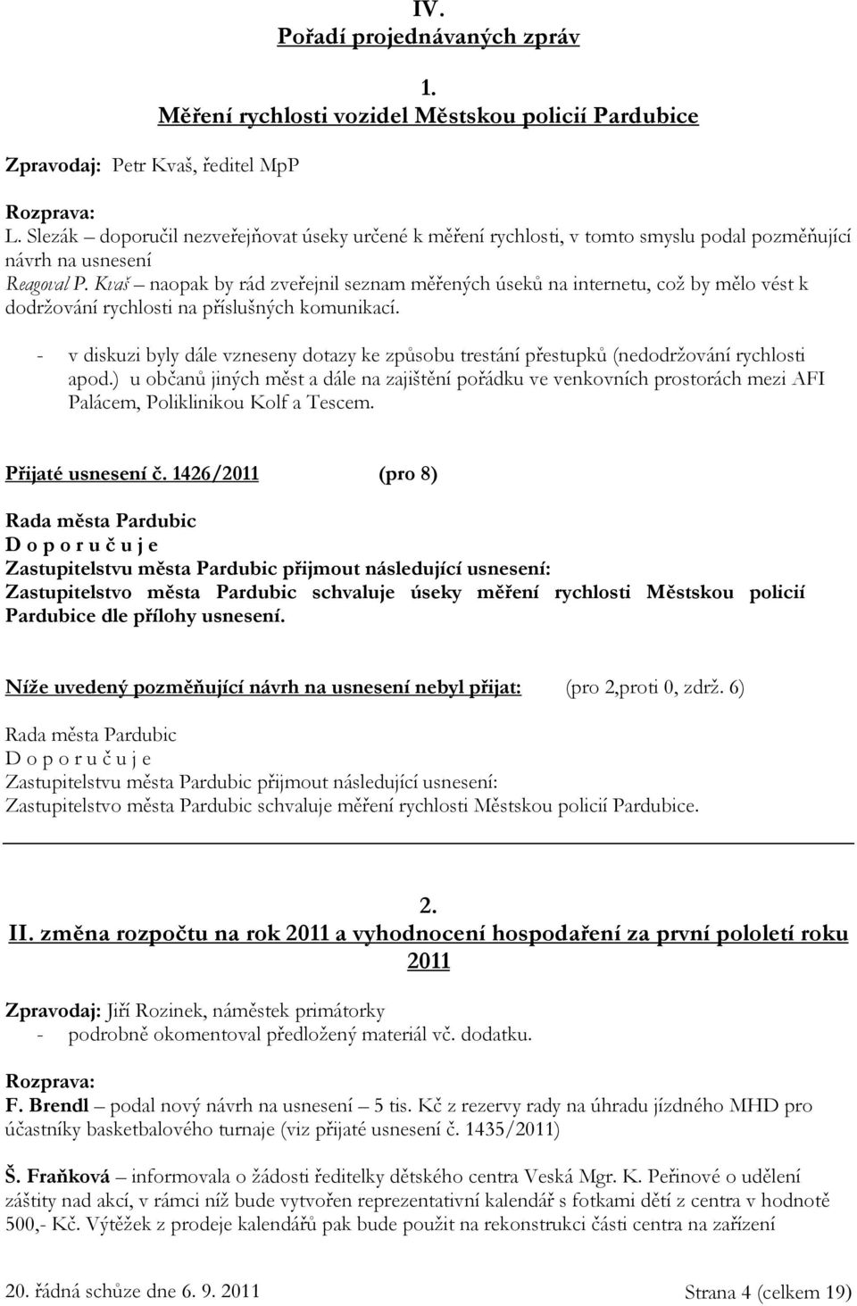 Kvaš naopak by rád zveřejnil seznam měřených úseků na internetu, což by mělo vést k dodržování rychlosti na příslušných komunikací.