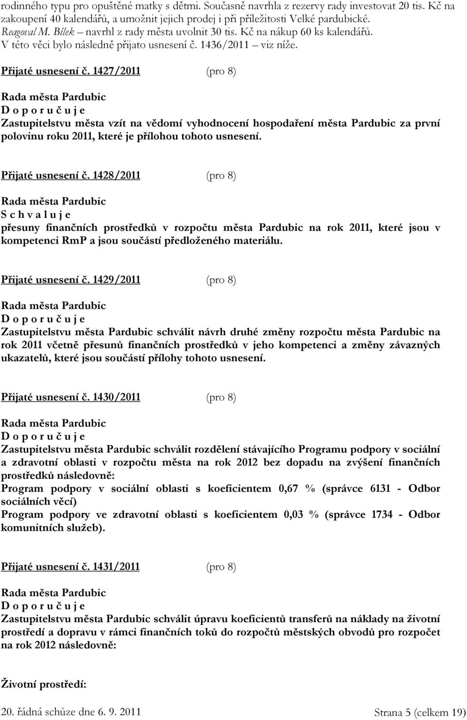1427/2011 (pro 8) Zastupitelstvu města vzít na vědomí vyhodnocení hospodaření města Pardubic za první polovinu roku 2011, které je přílohou tohoto usnesení. Přijaté usnesení č.