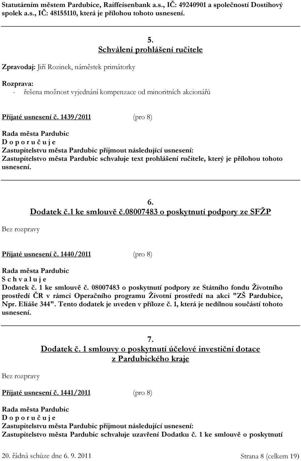 1439/2011 (pro 8) Zastupitelstvu města Pardubic přijmout následující usnesení: Zastupitelstvo města Pardubic schvaluje text prohlášení ručitele, který je přílohou tohoto usnesení. 6. Dodatek č.