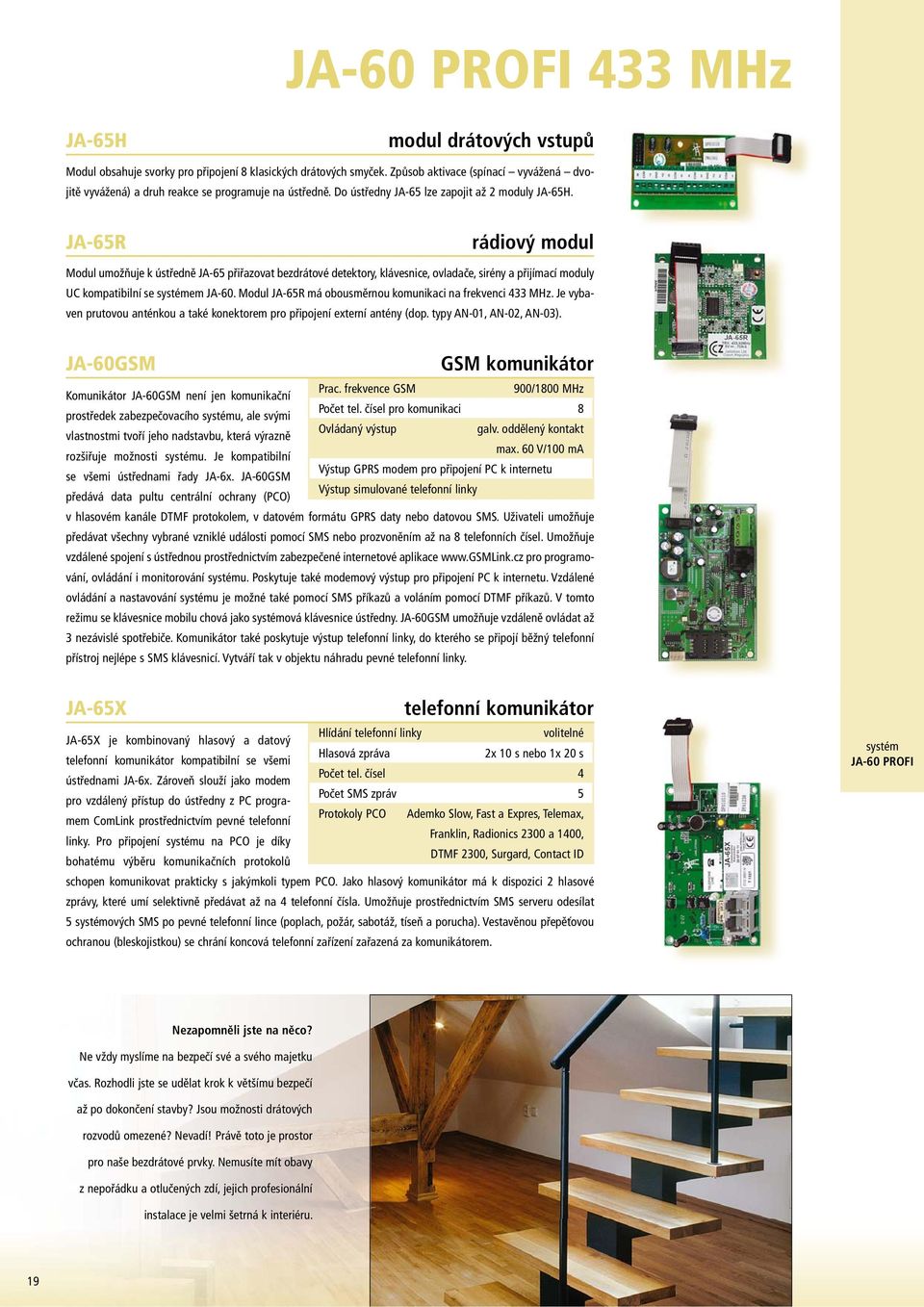 JA-65R rádiový modul Modul umožňuje k ústředně JA-65 přiřazovat bezdrátové detektory, klávesnice, ovladače, sirény a přijímací moduly UC kompatibilní se systémem JA-60.