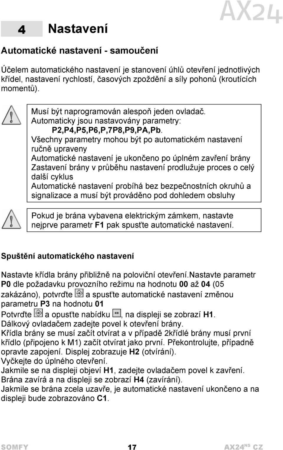 Všechny parametry mohou být po automatickém nastavení ručně upraveny Automatické nastavení je ukončeno po úplném zavření brány Zastavení brány v průběhu nastavení prodlužuje proces o celý další