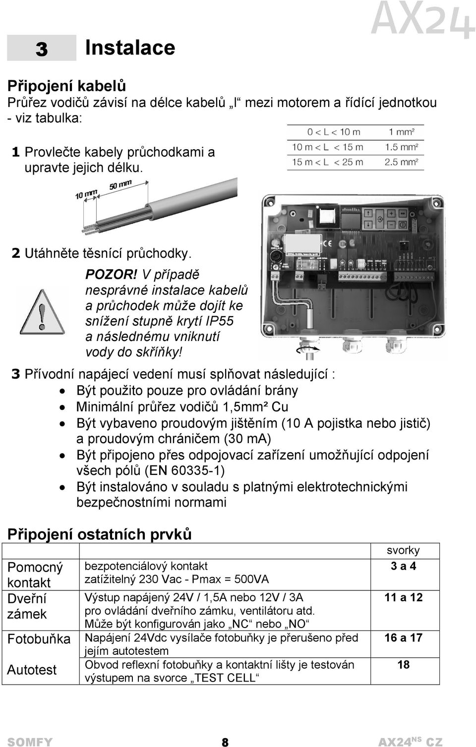 3 Přívodní napájecí vedení musí splňovat následující : Být použito pouze pro ovládání brány Minimální průřez vodičů 1,5mm² Cu Být vybaveno proudovým jištěním (10 A pojistka nebo jistič) a proudovým