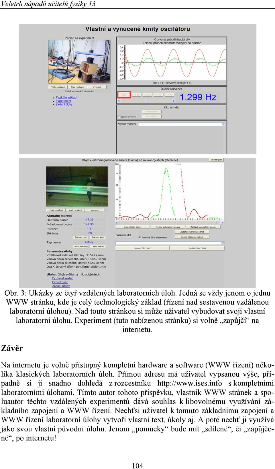 Závěr Na internetu je volně přístupný kompletní hardware a software (WWW řízení) několika klasických laboratorních úloh.