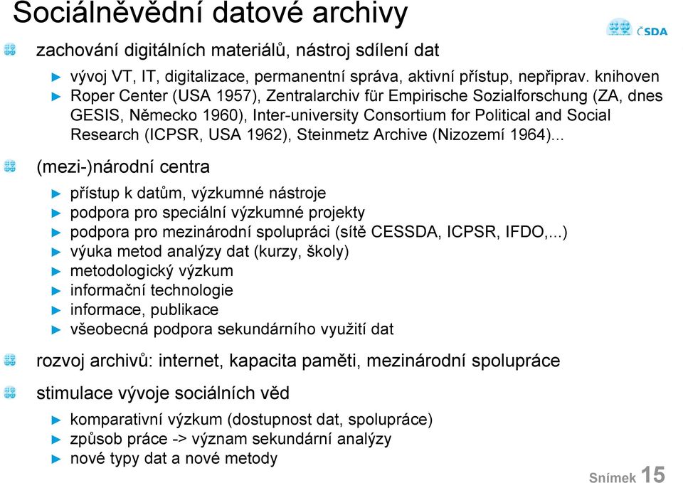 Steinmetz Archive (Nizozemí 1964)... (mezi-)národní centra přístup k datům, výzkumné nástroje podpora pro speciální výzkumné projekty podpora pro mezinárodní spolupráci (sítě CESSDA, ICPSR, IFDO,.