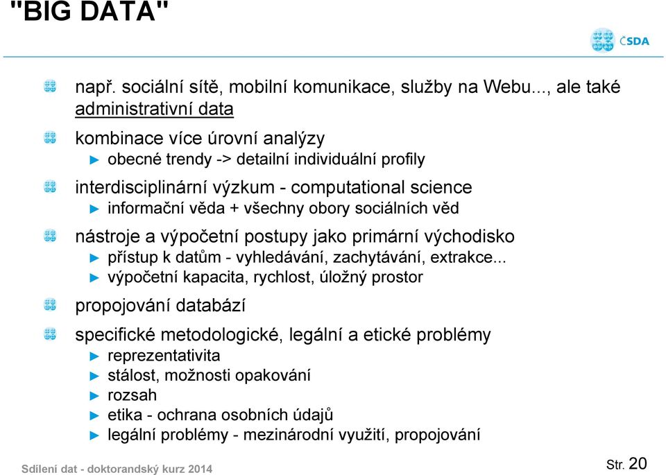 informační věda + všechny obory sociálních věd nástroje a výpočetní postupy jako primární východisko přístup k datům - vyhledávání, zachytávání, extrakce.