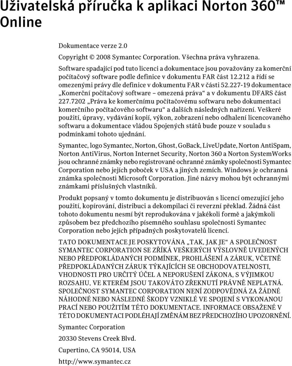 212 a řídí se omezenými právy dle definice v dokumentu FAR v části 52.227-19 dokumentace Komerční počítačový software omezená práva a v dokumentu DFARS část 227.