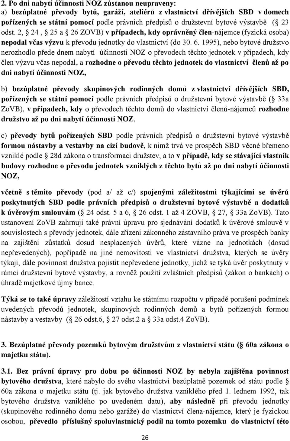 1995), nebo bytové družstvo nerozhodlo přede dnem nabytí účinností NOZ o převodech těchto jednotek v případech, kdy člen výzvu včas nepodal, a rozhodne o převodu těchto jednotek do vlastnictví členů